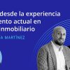 Podcast: La visión desde la experiencia del momento actual en el sector inmobiliario
