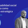 La responsabilidad social corporativa como necesidad estratégica